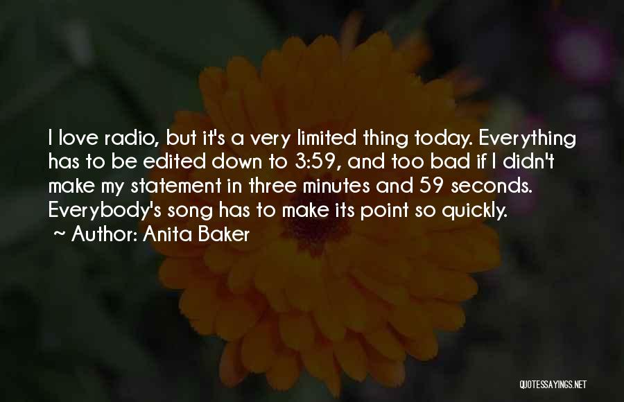 Anita Baker Quotes: I Love Radio, But It's A Very Limited Thing Today. Everything Has To Be Edited Down To 3:59, And Too