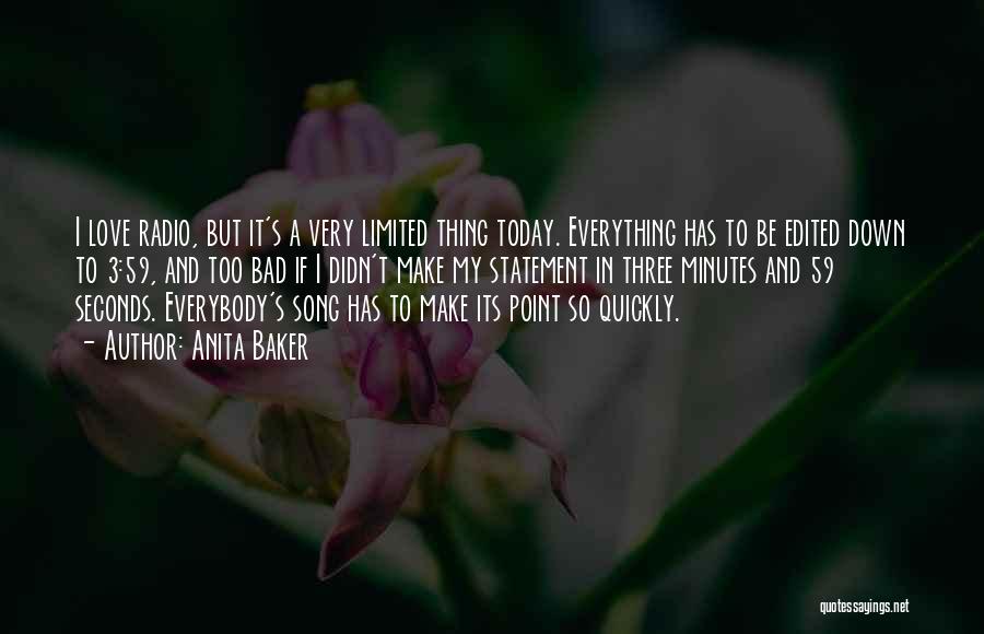 Anita Baker Quotes: I Love Radio, But It's A Very Limited Thing Today. Everything Has To Be Edited Down To 3:59, And Too