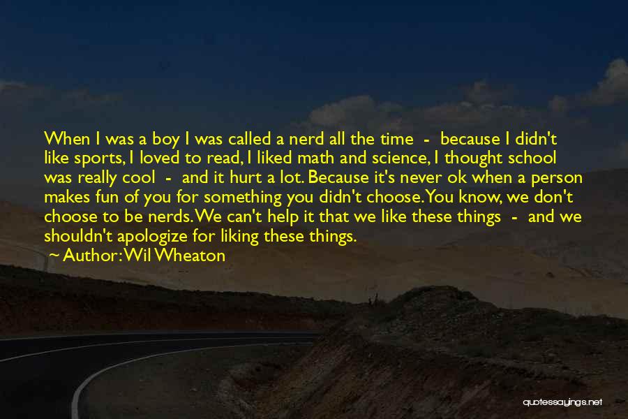 Wil Wheaton Quotes: When I Was A Boy I Was Called A Nerd All The Time - Because I Didn't Like Sports, I