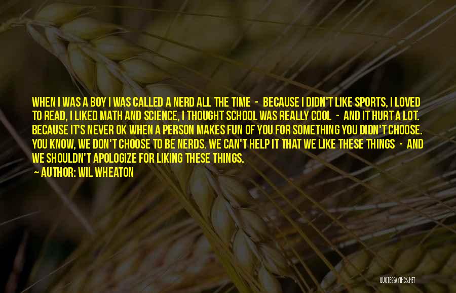 Wil Wheaton Quotes: When I Was A Boy I Was Called A Nerd All The Time - Because I Didn't Like Sports, I