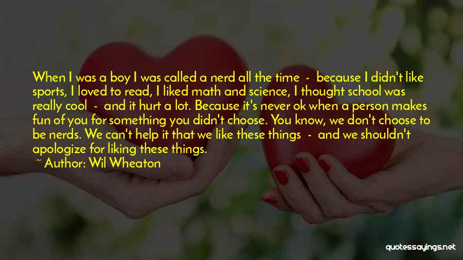 Wil Wheaton Quotes: When I Was A Boy I Was Called A Nerd All The Time - Because I Didn't Like Sports, I