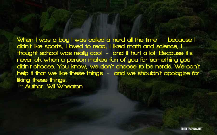 Wil Wheaton Quotes: When I Was A Boy I Was Called A Nerd All The Time - Because I Didn't Like Sports, I