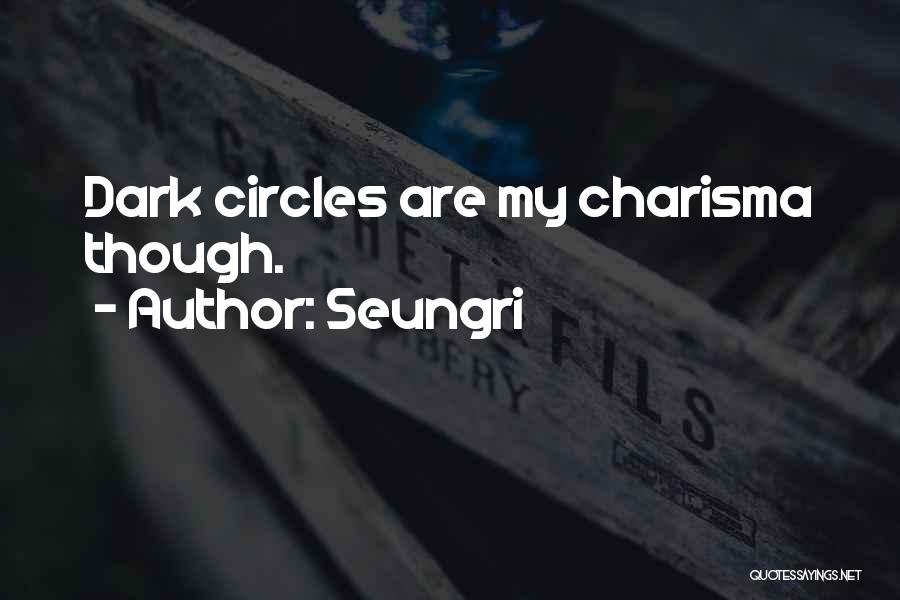 Seungri Quotes: Dark Circles Are My Charisma Though.