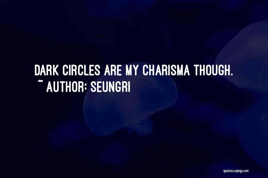 Seungri Quotes: Dark Circles Are My Charisma Though.