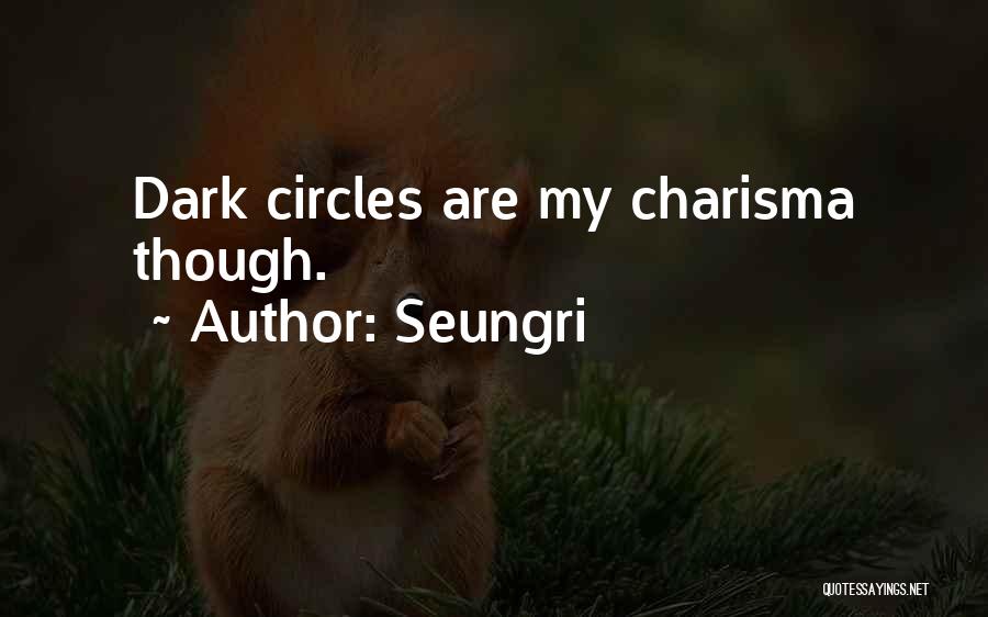 Seungri Quotes: Dark Circles Are My Charisma Though.