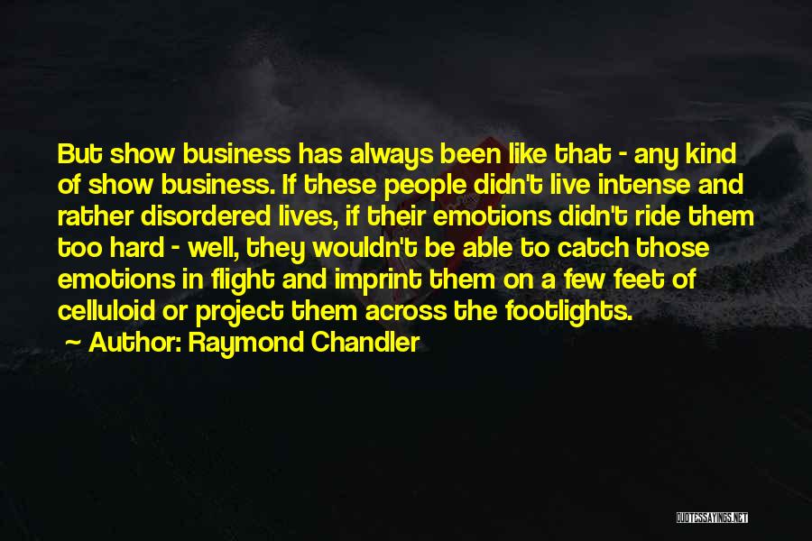 Raymond Chandler Quotes: But Show Business Has Always Been Like That - Any Kind Of Show Business. If These People Didn't Live Intense