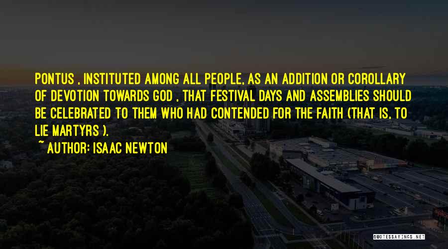 Isaac Newton Quotes: Pontus , Instituted Among All People, As An Addition Or Corollary Of Devotion Towards God , That Festival Days And