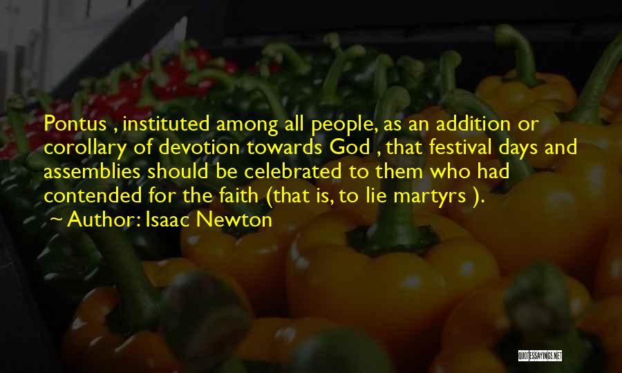 Isaac Newton Quotes: Pontus , Instituted Among All People, As An Addition Or Corollary Of Devotion Towards God , That Festival Days And