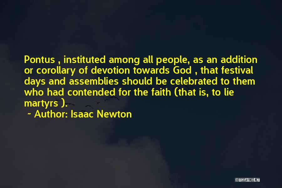 Isaac Newton Quotes: Pontus , Instituted Among All People, As An Addition Or Corollary Of Devotion Towards God , That Festival Days And