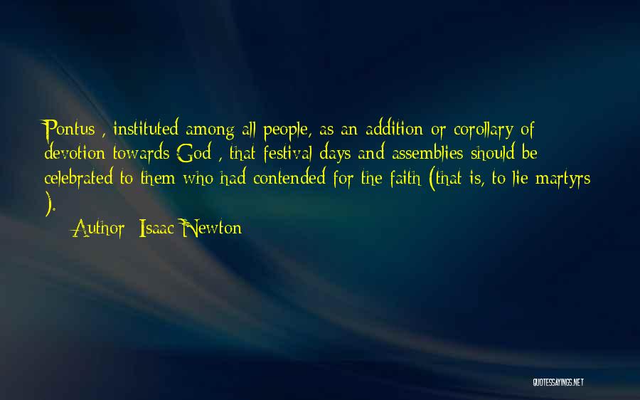 Isaac Newton Quotes: Pontus , Instituted Among All People, As An Addition Or Corollary Of Devotion Towards God , That Festival Days And