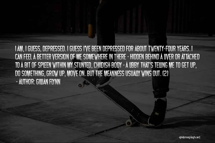 Gillian Flynn Quotes: I Am, I Guess, Depressed. I Guess I've Been Depressed For About Twenty-four Years. I Can Feel A Better Version