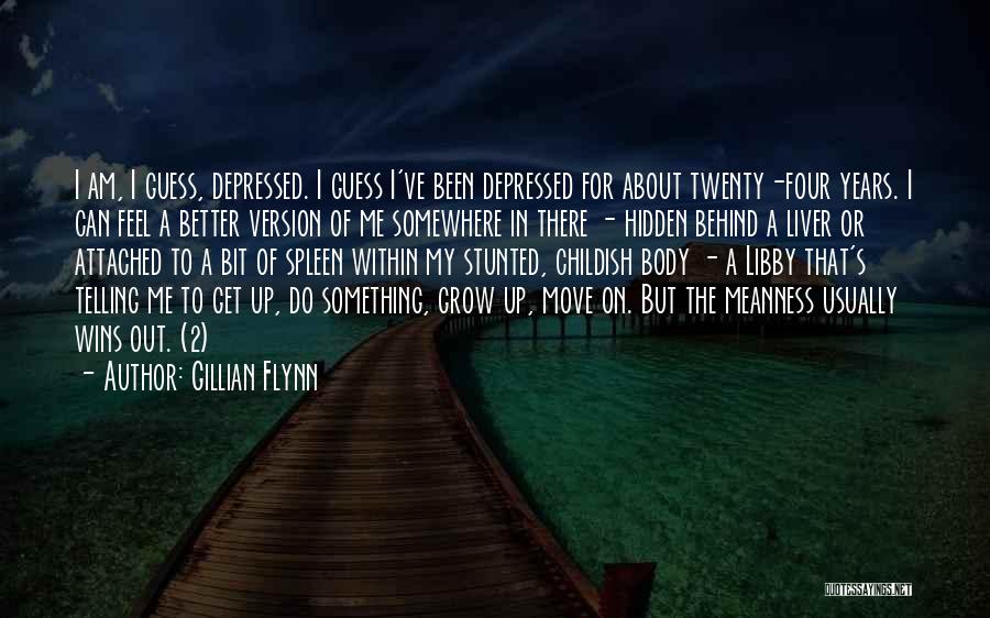Gillian Flynn Quotes: I Am, I Guess, Depressed. I Guess I've Been Depressed For About Twenty-four Years. I Can Feel A Better Version