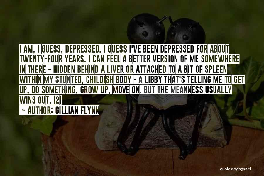 Gillian Flynn Quotes: I Am, I Guess, Depressed. I Guess I've Been Depressed For About Twenty-four Years. I Can Feel A Better Version