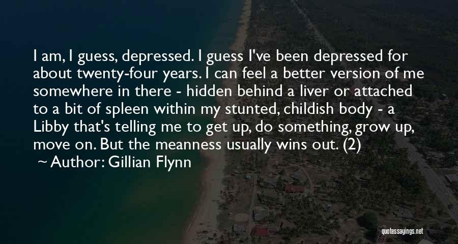 Gillian Flynn Quotes: I Am, I Guess, Depressed. I Guess I've Been Depressed For About Twenty-four Years. I Can Feel A Better Version