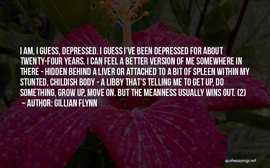 Gillian Flynn Quotes: I Am, I Guess, Depressed. I Guess I've Been Depressed For About Twenty-four Years. I Can Feel A Better Version