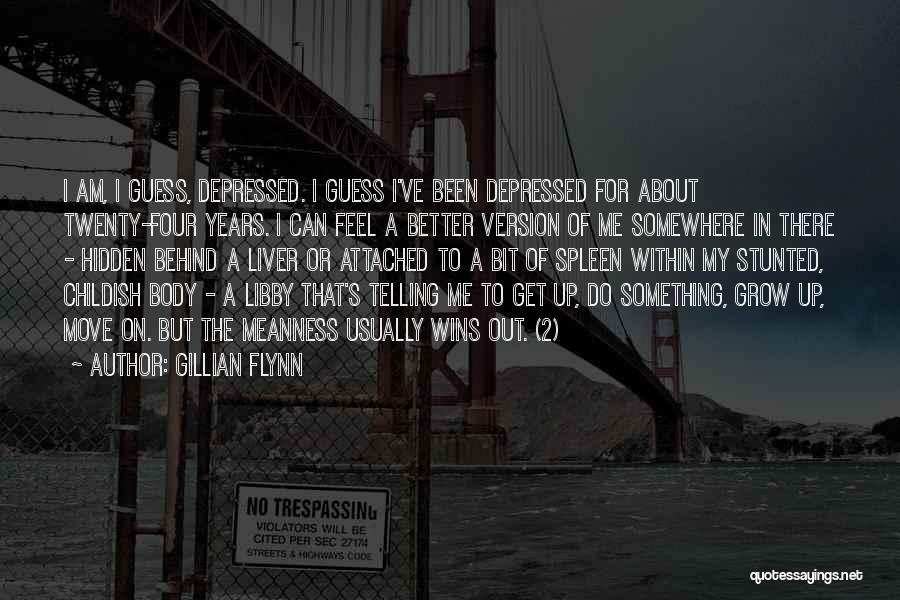 Gillian Flynn Quotes: I Am, I Guess, Depressed. I Guess I've Been Depressed For About Twenty-four Years. I Can Feel A Better Version