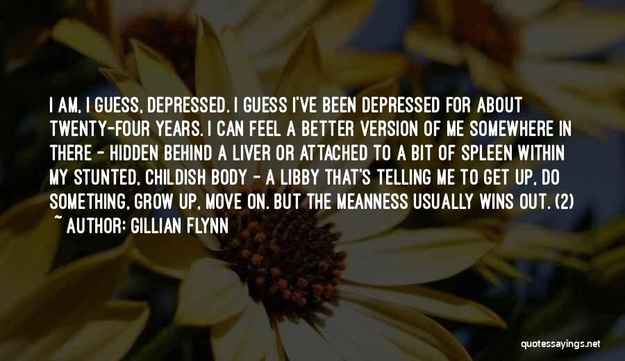 Gillian Flynn Quotes: I Am, I Guess, Depressed. I Guess I've Been Depressed For About Twenty-four Years. I Can Feel A Better Version