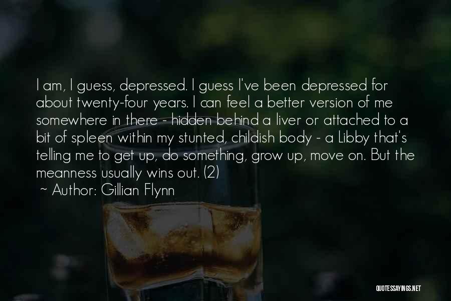 Gillian Flynn Quotes: I Am, I Guess, Depressed. I Guess I've Been Depressed For About Twenty-four Years. I Can Feel A Better Version