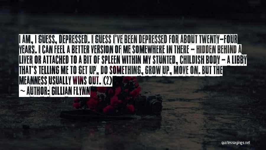 Gillian Flynn Quotes: I Am, I Guess, Depressed. I Guess I've Been Depressed For About Twenty-four Years. I Can Feel A Better Version