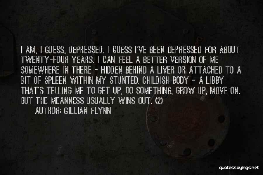 Gillian Flynn Quotes: I Am, I Guess, Depressed. I Guess I've Been Depressed For About Twenty-four Years. I Can Feel A Better Version