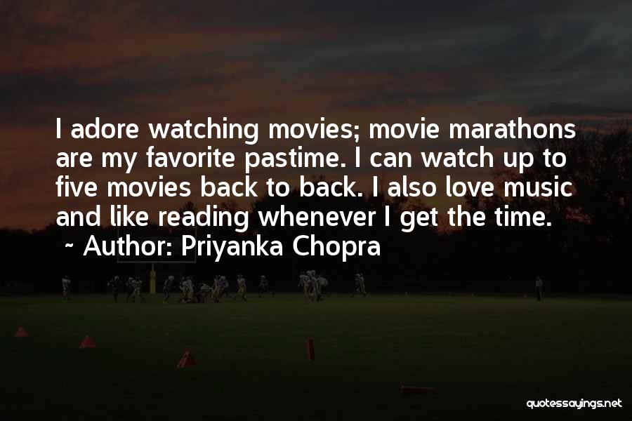 Priyanka Chopra Quotes: I Adore Watching Movies; Movie Marathons Are My Favorite Pastime. I Can Watch Up To Five Movies Back To Back.