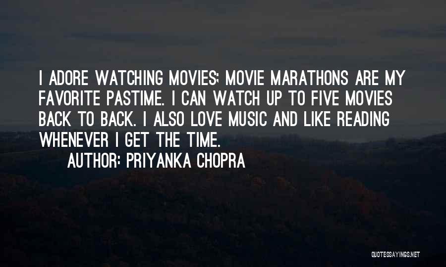 Priyanka Chopra Quotes: I Adore Watching Movies; Movie Marathons Are My Favorite Pastime. I Can Watch Up To Five Movies Back To Back.