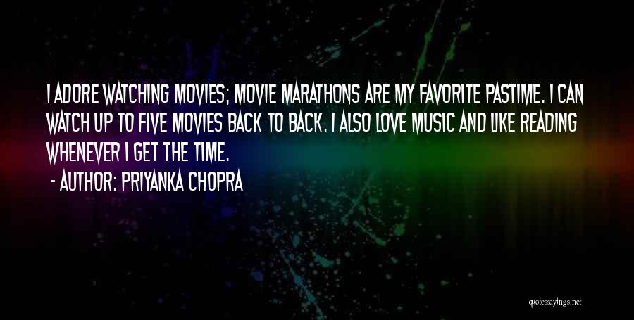 Priyanka Chopra Quotes: I Adore Watching Movies; Movie Marathons Are My Favorite Pastime. I Can Watch Up To Five Movies Back To Back.