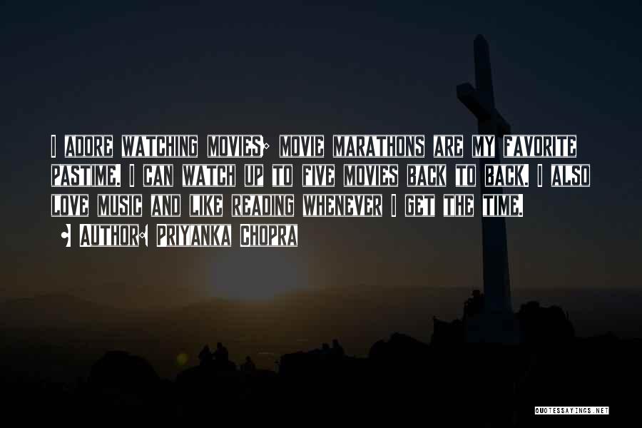 Priyanka Chopra Quotes: I Adore Watching Movies; Movie Marathons Are My Favorite Pastime. I Can Watch Up To Five Movies Back To Back.