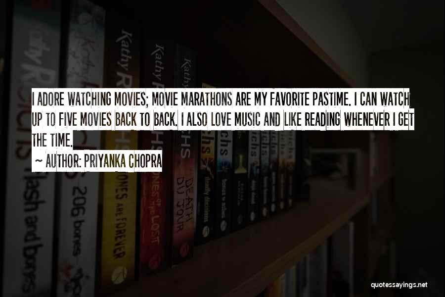 Priyanka Chopra Quotes: I Adore Watching Movies; Movie Marathons Are My Favorite Pastime. I Can Watch Up To Five Movies Back To Back.