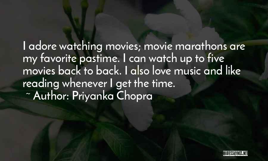 Priyanka Chopra Quotes: I Adore Watching Movies; Movie Marathons Are My Favorite Pastime. I Can Watch Up To Five Movies Back To Back.