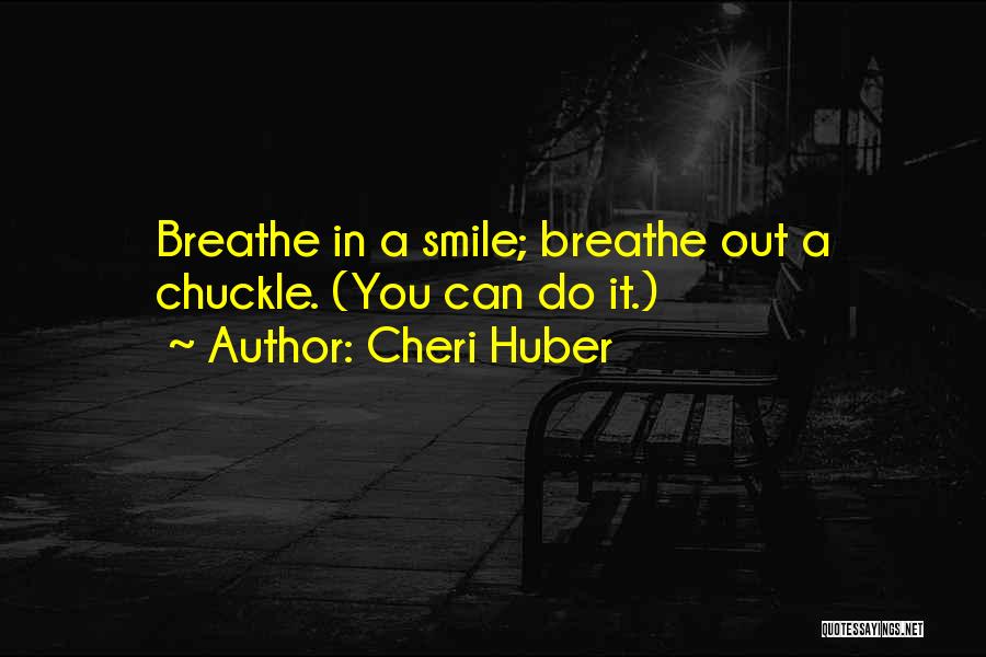 Cheri Huber Quotes: Breathe In A Smile; Breathe Out A Chuckle. (you Can Do It.)