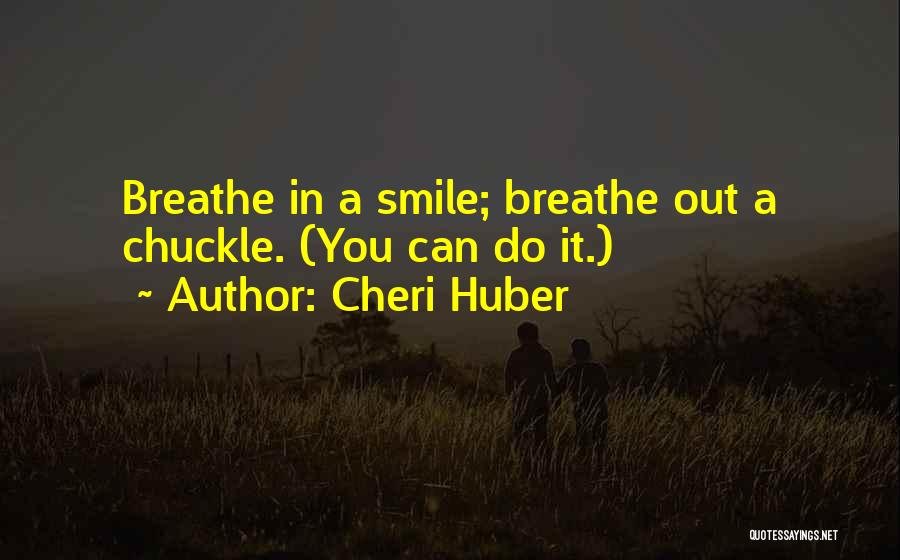 Cheri Huber Quotes: Breathe In A Smile; Breathe Out A Chuckle. (you Can Do It.)