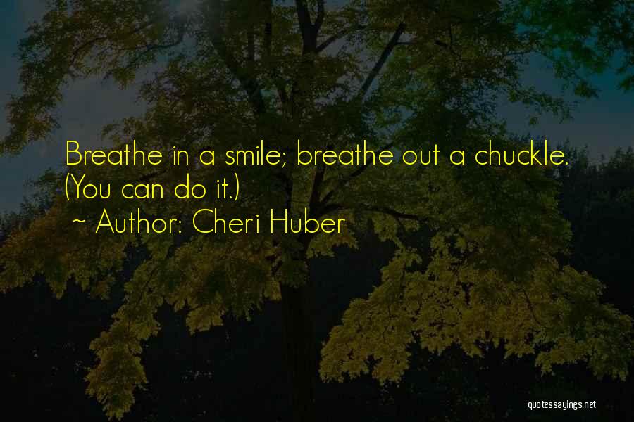 Cheri Huber Quotes: Breathe In A Smile; Breathe Out A Chuckle. (you Can Do It.)