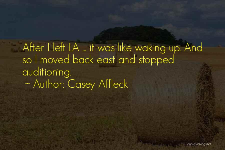 Casey Affleck Quotes: After I Left La ... It Was Like Waking Up. And So I Moved Back East And Stopped Auditioning.