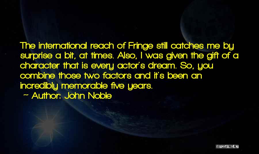 John Noble Quotes: The International Reach Of Fringe Still Catches Me By Surprise A Bit, At Times. Also, I Was Given The Gift