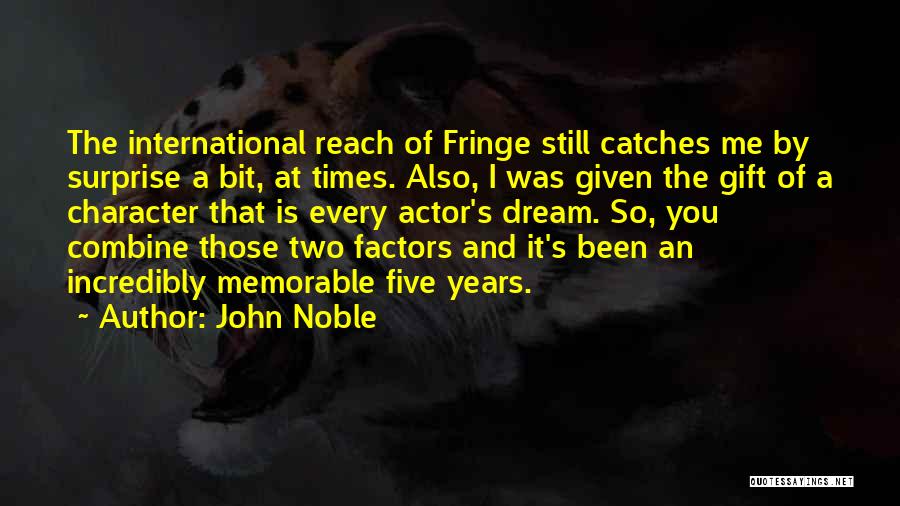 John Noble Quotes: The International Reach Of Fringe Still Catches Me By Surprise A Bit, At Times. Also, I Was Given The Gift