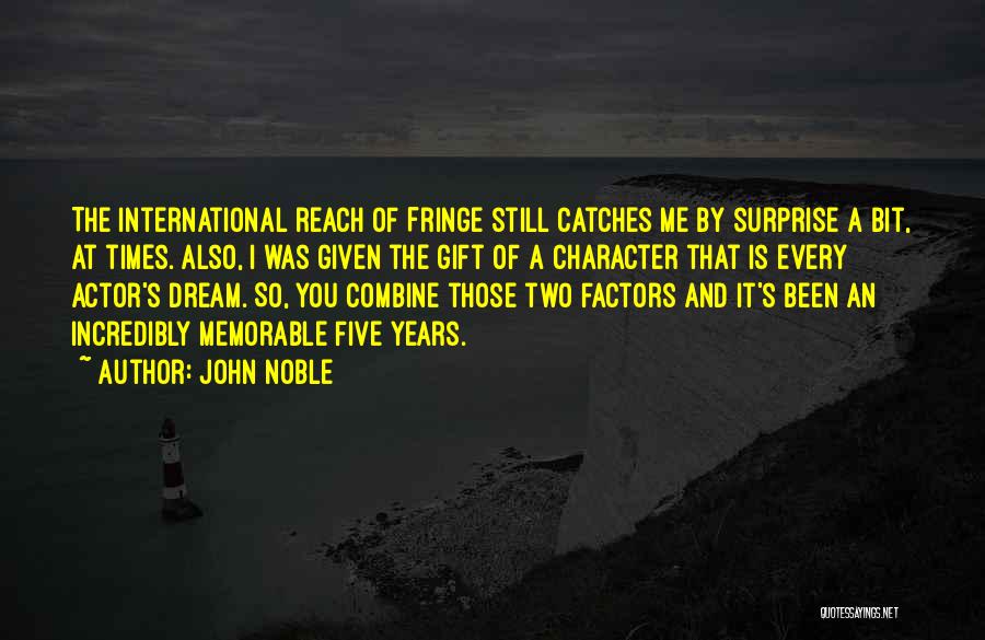 John Noble Quotes: The International Reach Of Fringe Still Catches Me By Surprise A Bit, At Times. Also, I Was Given The Gift