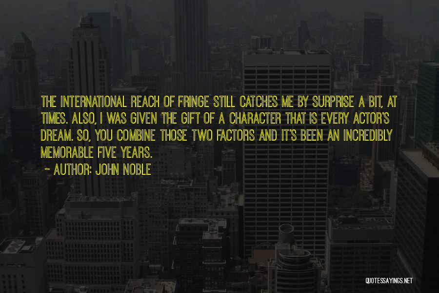 John Noble Quotes: The International Reach Of Fringe Still Catches Me By Surprise A Bit, At Times. Also, I Was Given The Gift