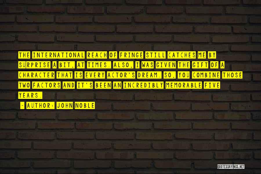 John Noble Quotes: The International Reach Of Fringe Still Catches Me By Surprise A Bit, At Times. Also, I Was Given The Gift