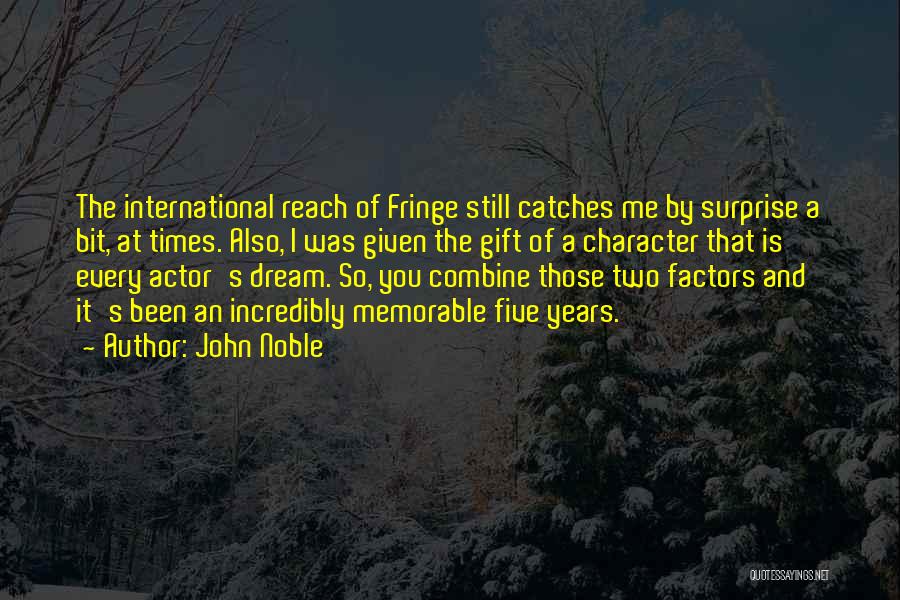 John Noble Quotes: The International Reach Of Fringe Still Catches Me By Surprise A Bit, At Times. Also, I Was Given The Gift