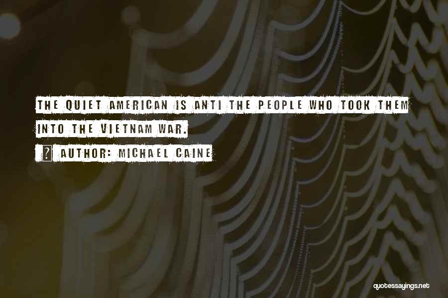 Michael Caine Quotes: The Quiet American Is Anti The People Who Took Them Into The Vietnam War.