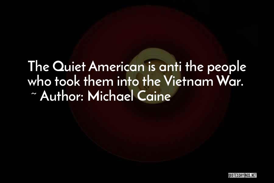 Michael Caine Quotes: The Quiet American Is Anti The People Who Took Them Into The Vietnam War.