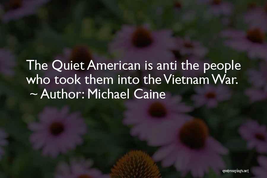 Michael Caine Quotes: The Quiet American Is Anti The People Who Took Them Into The Vietnam War.