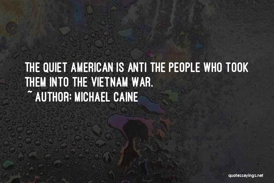 Michael Caine Quotes: The Quiet American Is Anti The People Who Took Them Into The Vietnam War.