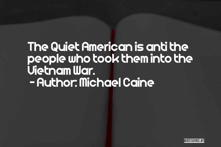 Michael Caine Quotes: The Quiet American Is Anti The People Who Took Them Into The Vietnam War.