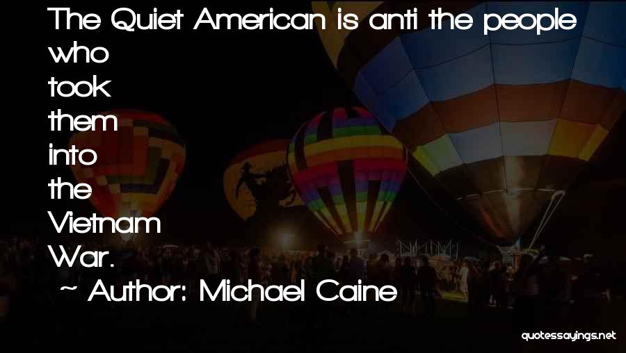 Michael Caine Quotes: The Quiet American Is Anti The People Who Took Them Into The Vietnam War.