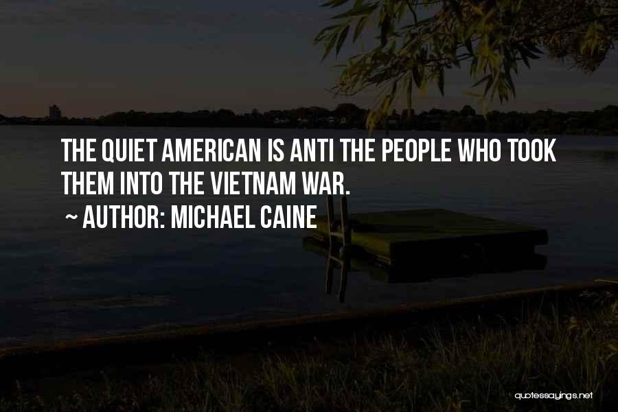 Michael Caine Quotes: The Quiet American Is Anti The People Who Took Them Into The Vietnam War.