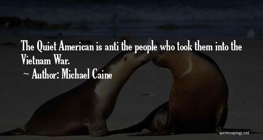 Michael Caine Quotes: The Quiet American Is Anti The People Who Took Them Into The Vietnam War.