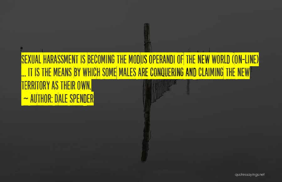Dale Spender Quotes: Sexual Harassment Is Becoming The Modus Operandi Of The New World (on-line) ... It Is The Means By Which Some