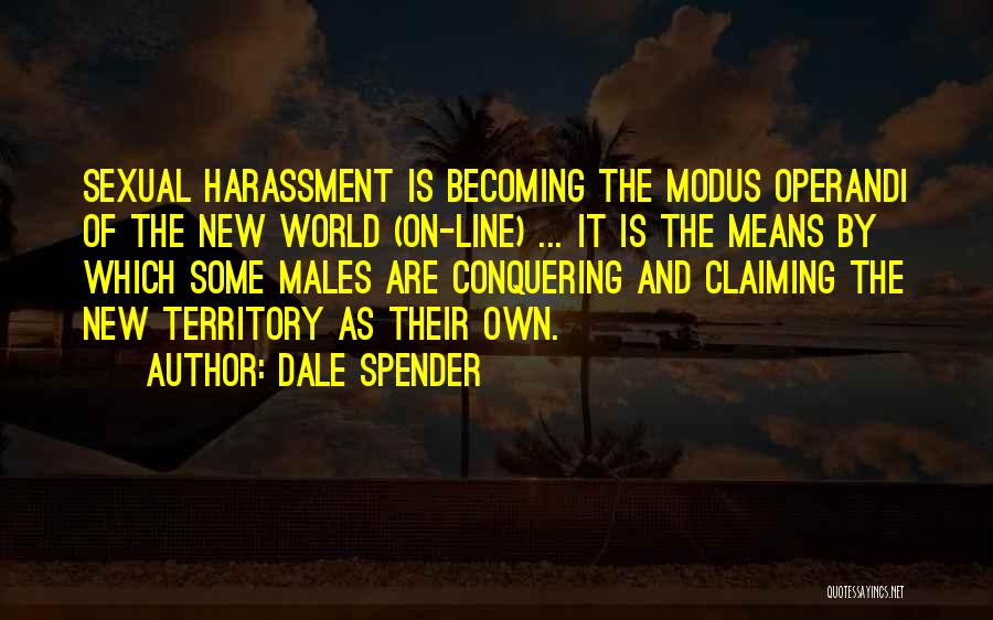 Dale Spender Quotes: Sexual Harassment Is Becoming The Modus Operandi Of The New World (on-line) ... It Is The Means By Which Some